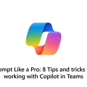 Prompt Like a Pro: 8 Tips and tricks for working with Copilot in Teams